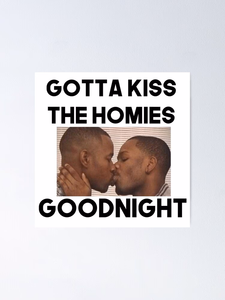 Is it gay if you don't kiss the Homies Goodnight?