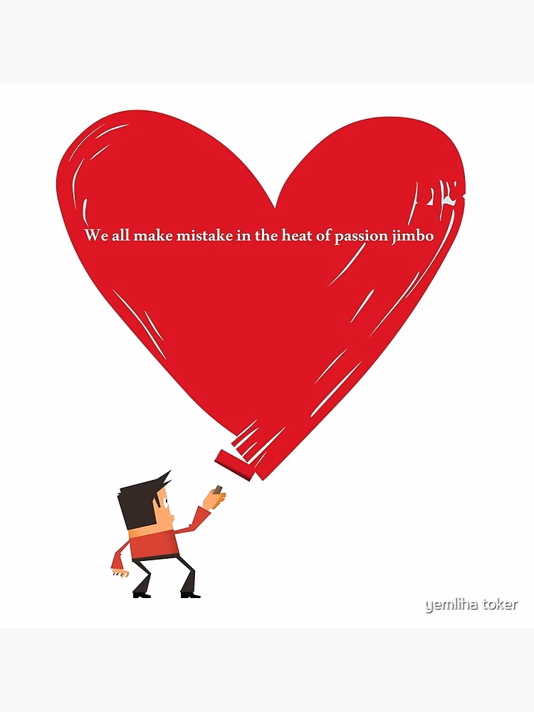 Is it okay to make mistakes in the heat of passion?