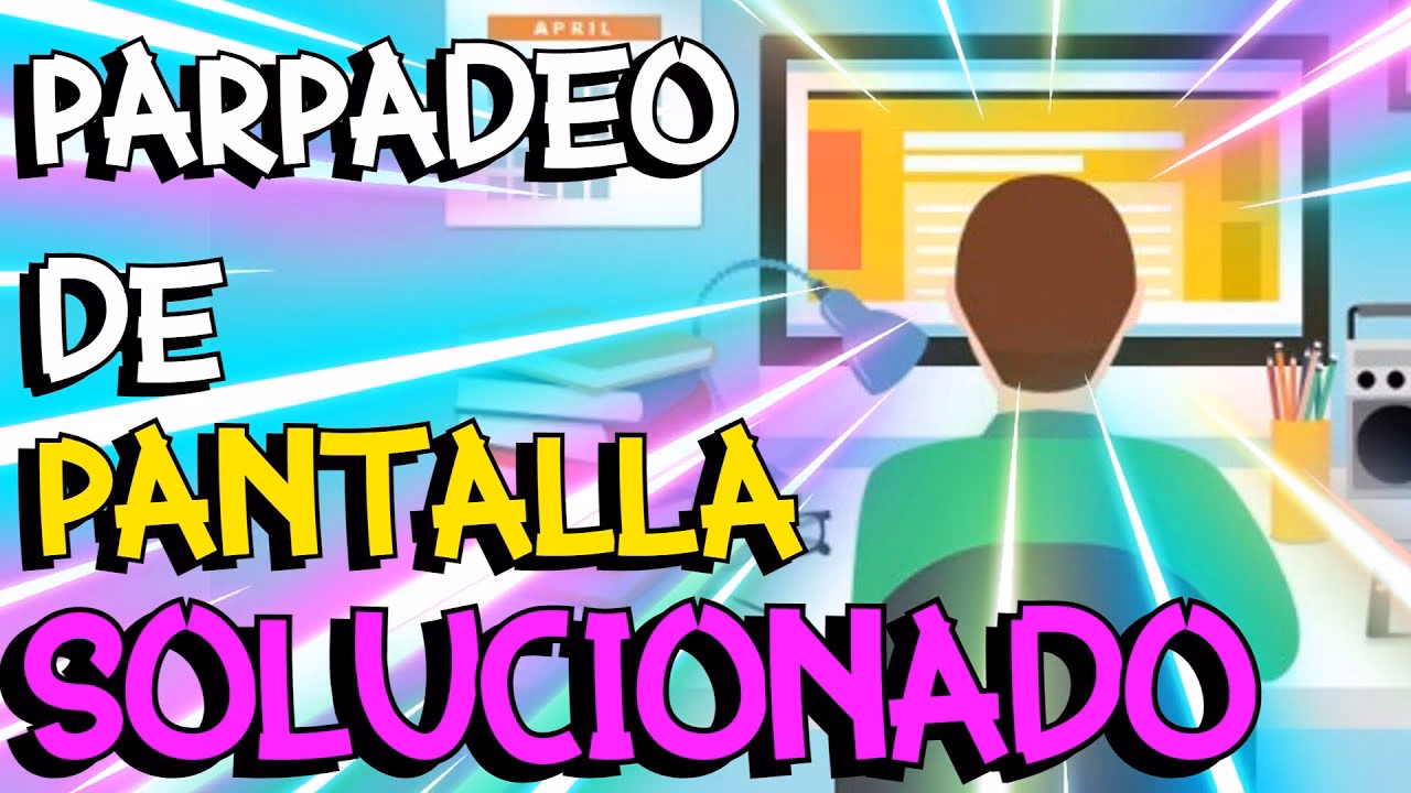 ¿Por qué mi pantalla se parpadea?