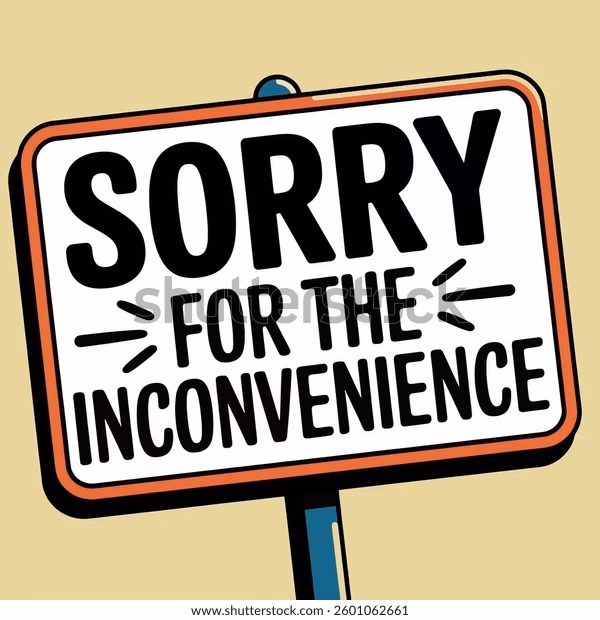 What does we are sorry for the inconvenience this may cause?