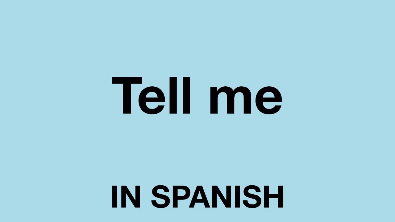 What is the translation of 'Tell Me' in Spanish?