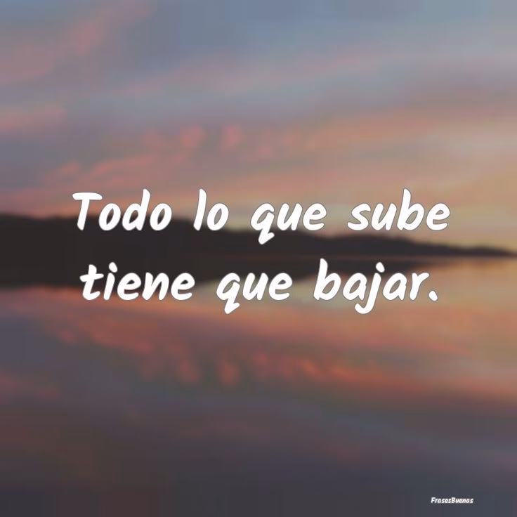 ¿Qué es el principio de que todo lo que sube tiene que bajar?