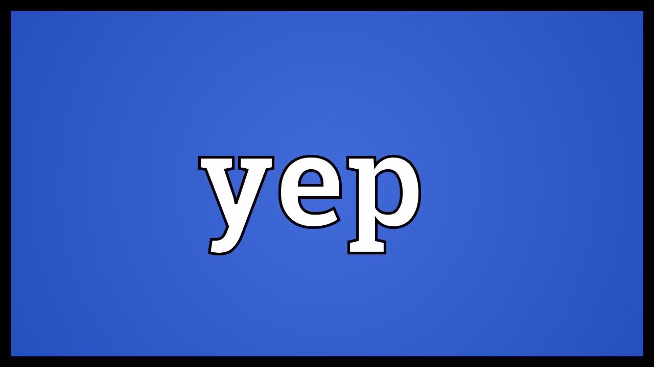 What does 'Yep' mean?